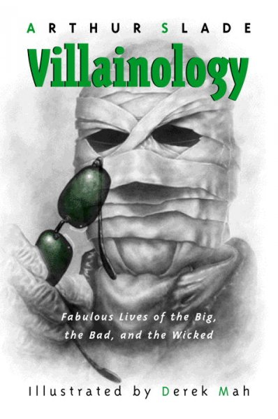 Villainology : fabulous lives of the big, the bad, and the wicked / Arthur Slade ; illustrated by Derek Mah.