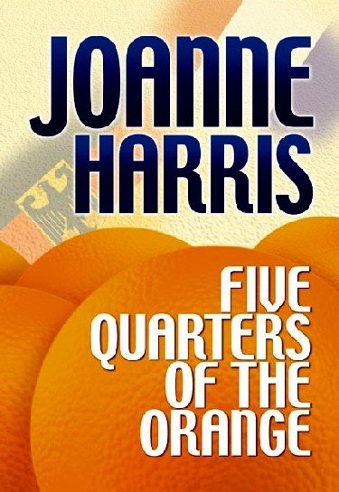 Five quarters of the orange / Joanna Harris.