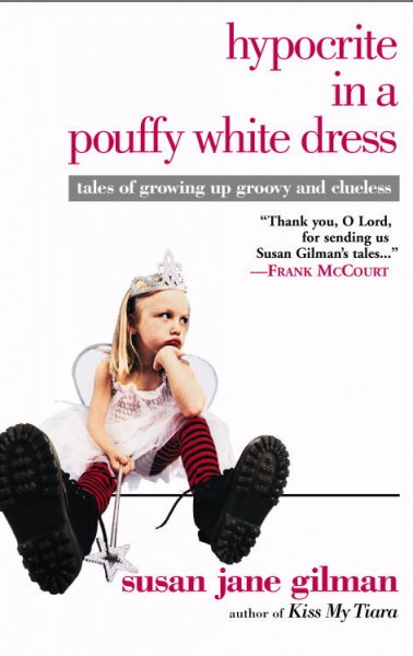 Hypocrite in a pouffy white dress : tales of growing up groovy and clueless / Susan Jane Gilman.
