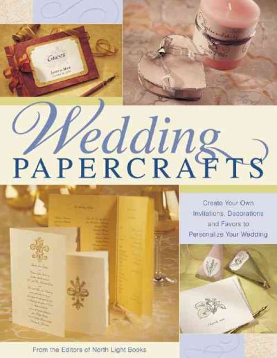 Wedding papercrafts : create your own invitations, decorations and favors to personalize your wedding / from the editors of North Light Books.
