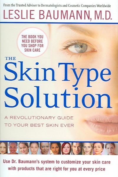 The skin type solution : a revolutionary guide to your best skin ever / Leslie Baumann.
