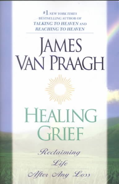 Healing grief : Reclaiming life after any loss / / James Van Praagh.