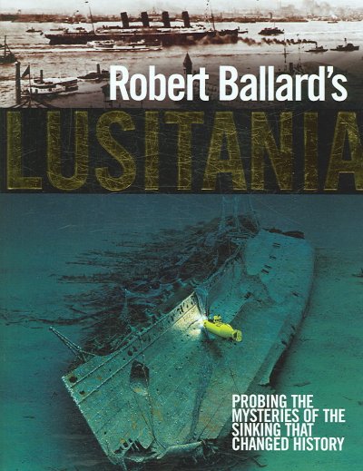 Robert Ballard's Lusitania : Probing the Mysteries of the Sinking That Changed History.
