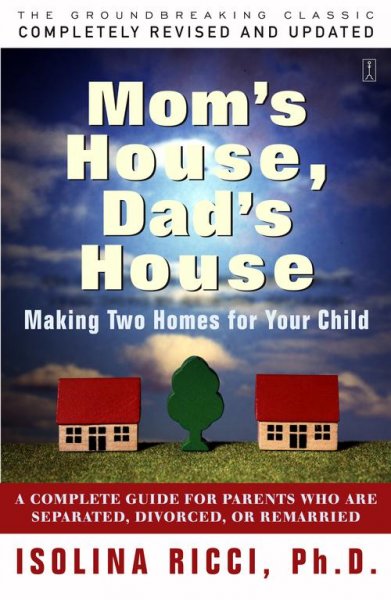Mom's house, dad's house : a complete guide for parents who are separated, divorced, or remarried / Isolina Ricci.