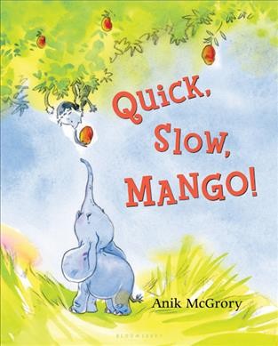Quick, slow, mango! / Anik McGrory.
