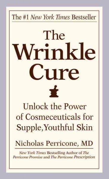 The wrinkle cure : unlock the power of cosmeceuticals for supple, youthful skin / Nicholas Perricone.