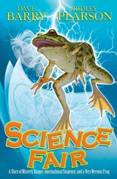 Science fair : a story of mystery, danger, international suspense, and a very nervous frog / by Dave Barry and Ridley Pearson.