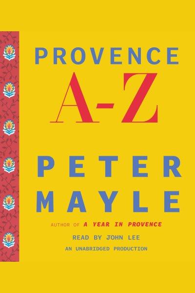 Provence A-Z [electronic resource] / Peter Mayle.