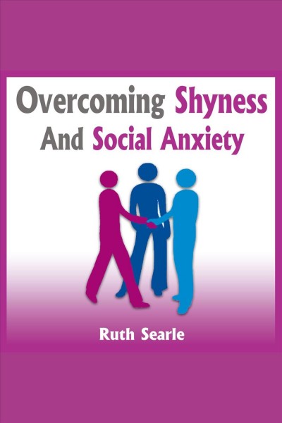 Overcoming shyness and social anxiety [electronic resource] / Ruth Searle.