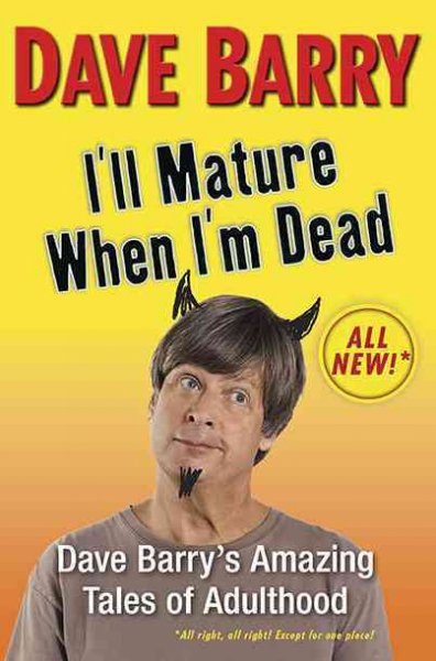 I'll mature when I'm dead : Dave Barry's amazing tales of adulthood / Dave Barry. --.