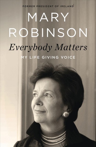 Everybody matters : my life giving voice / Mary Robinson.