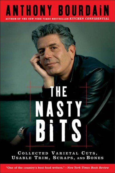 The nasty bits [electronic resource] : collected varietal cuts, usable trim, scraps, and bones / Anthony Bourdain.