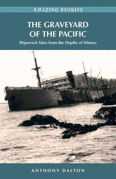 The graveyard of the Pacific [electronic resource] : shipwreck tales from the depths of history / Anthony Dalton.