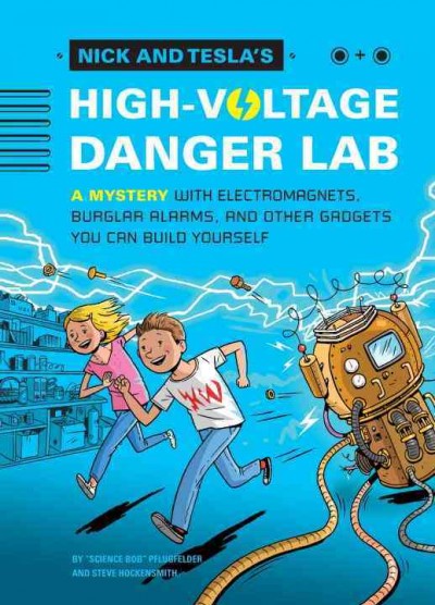 Nick and Tesla's high-voltage danger lab : a mystery with electromagnets, burglar alarms, and other gadgets you can build yourself / by "Science Bob" Pflugfelder and Steve Hockensmith ; illustrations by Scott Garrett.