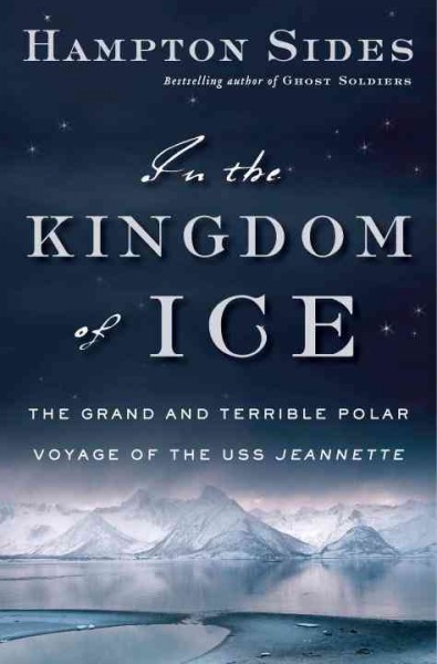 In the kingdom of ice [sound recording] : the grand and terrible polar voyage of the U.S.S. Jeannette / Hampton Sides.