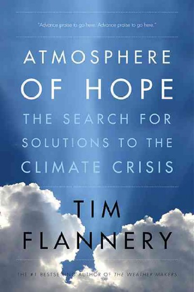 Atmosphere of hope : searching for solutions to the climate crisis / Tim Flannery.