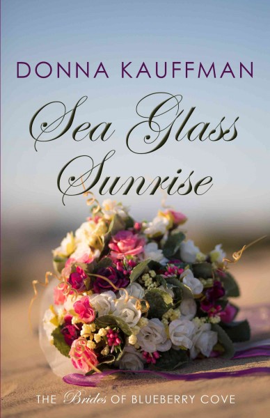 Sea glass sunrise : the brides of Blueberry Cove / Donna Kauffman.