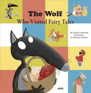 The wolf who visited the land of fairy tales / by Orianne Lallemand ; illustrations by Éléonore Thuillier ; translation from French, Susan Allen Maurin.