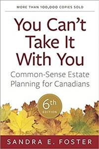 You can't take it with you : common-sense estate planning for Canadians / Sandra E. Foster.