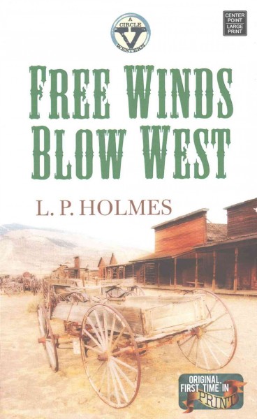 Free winds blow West / L. P. Holmes.
