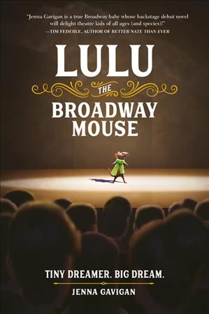 Lulu the Broadway mouse : tiny dreamer. big dream / Jenna Gavigan ; illustrations by Erwin Madrid..