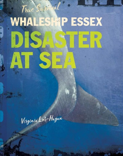 Whaleship Essex : disaster at sea / Virginia Loh-Hagan.