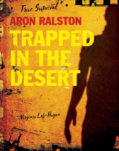 Aron Ralston : trapped in the desert / Virginia Loh-Hagan.