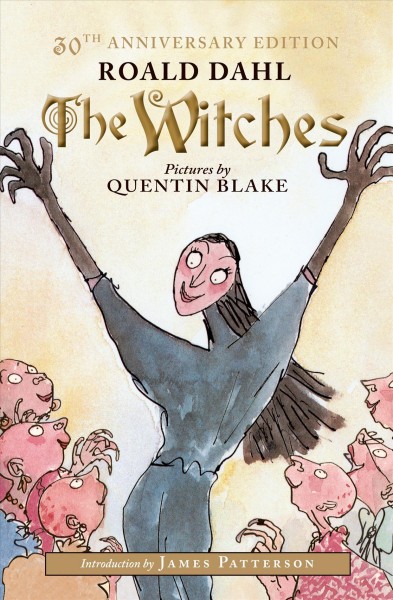 The witches / Roald Dahl ; pictures by Quentin Blake ; [introduction by James Patterson ; afterword by Stephen Roxburgh, illustrated with images from the Roald Dahl Museum and Story Center].
