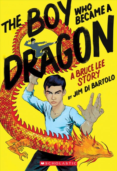 The boy who became a dragon : a Bruce Lee story / by Jim Di Bartolo.