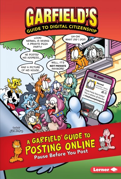A Garfield guide to posting online : pause before you post / written by Scott Nickel, Pat Craven, and Ciera Lovitt ; illustration by Glenn Zimmerman, Jeff Wesley, Lynette Nuding, and Larry Fentz.