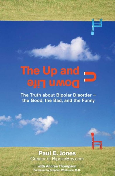 The up and down life : the truth about bipolar disorder--the good, the bad, and the funny / Paul E. Jones with Andrea Thompson.