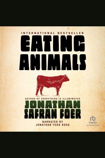 Eating animals [electronic resource]. Jonathan Safran Foer.