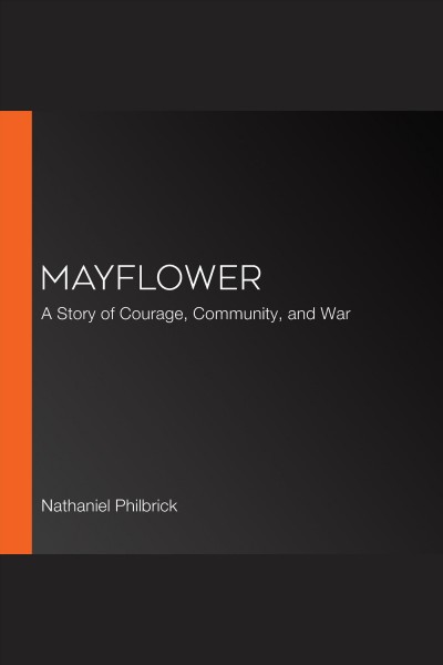 Mayflower [electronic resource] : A story of courage, community, and war. Nathaniel Philbrick.