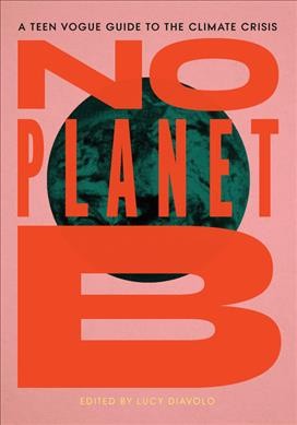 No planet B : Teen Vogue guide to climate justice / edited by Lucy Diavolo.