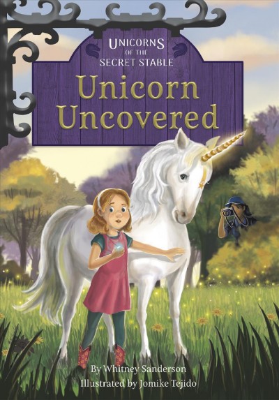 Unicorns of the secret stable. 2, Unicorn uncovered / by Whitney Sanderson ; illustrated by Jomike Tejido.