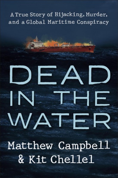 Dead in the water : a true story of hijacking, murder, and a global maritime conspiracy / Matthew Campbell and Kit Chellel.