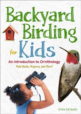 Backyard birding for kids : an introduction to ornithology / Erika Zambello.