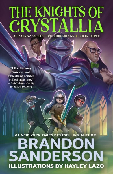 The Knights of Crystallia.  Alcatraz vs. the evil librarians  Book Three/ Brandon Sanderson ; illustrations by Hayley Lazo.