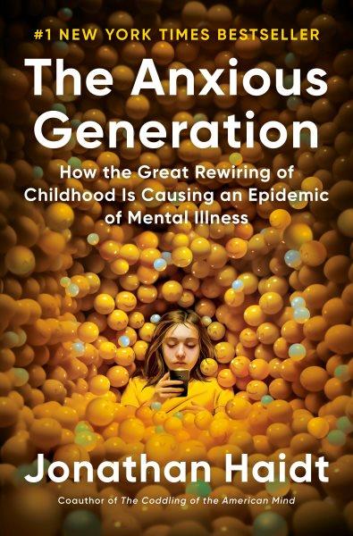 The anxious generation : how the great rewiring of childhood is causing an epidemic of mental illness / Jonathan Haidt