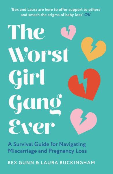 The worst girl gang ever : a survival guide for navigating miscarriage and pregnancy loss / Bex Gunn & Laura Buckingham.