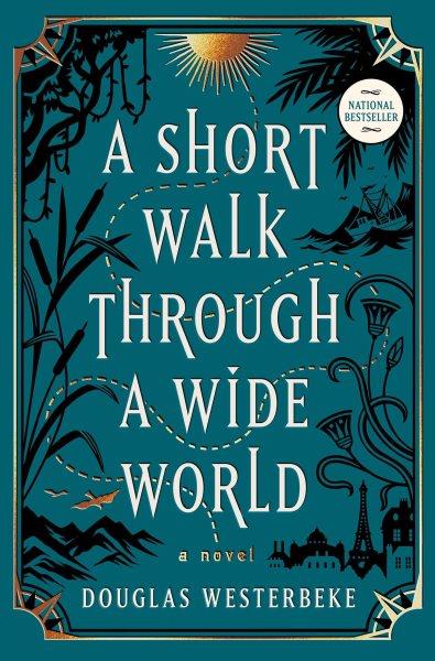 A short walk through a wide world : a novel / Douglas Westerbeke.