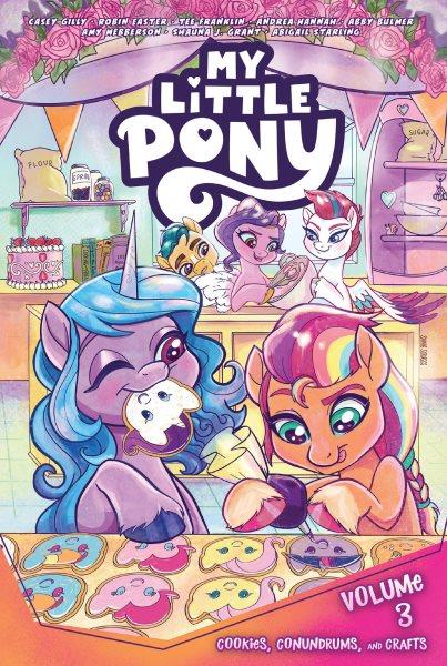 My little pony. Cookies, conundrums, and crafts / written by Casey Gilly, Robin Easter, Tee Franklin, Andrea Hannah ; art by Abby Bulmer, Amy Mebberson, Shauna J. Grant, Abigail Starling ; colors by Heather Breckel ; letters by Neil Uyetake.