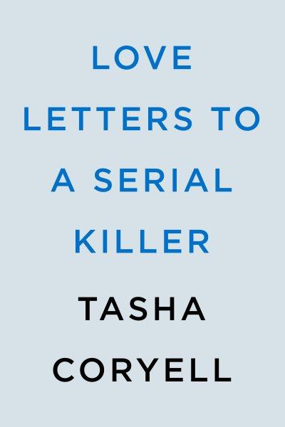 Love letters to a serial killer : a novel / Tasha Coryell.