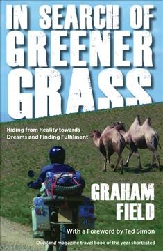 In search of greener grass : riding from reality towards dreams and finding fulfilment / by Graham Field.
