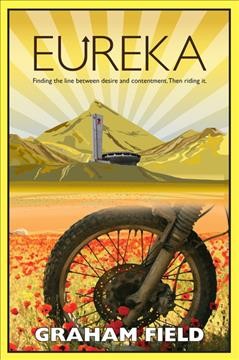 Eureka : finding the line between desire and contentment, then riding it / Graham Field.