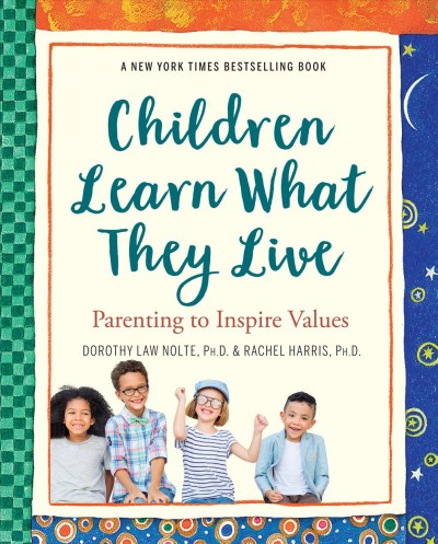 Children learn what they live / by Dorothy Law Nolte, PhD & Rachel Harris, PhD.
