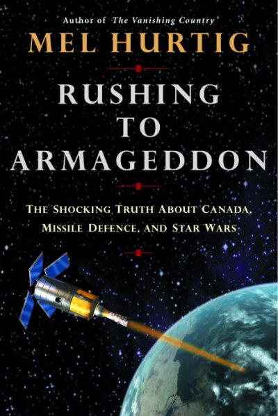 Rushing to armageddon : The shocking truth about Canada, missile defence, and star wars.
