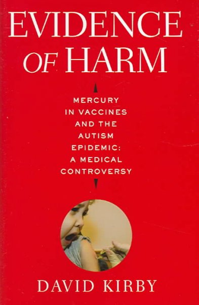 Evidence of harm : mercury in vaccines and the autism epidemic : a medical controversy / David Kirby.