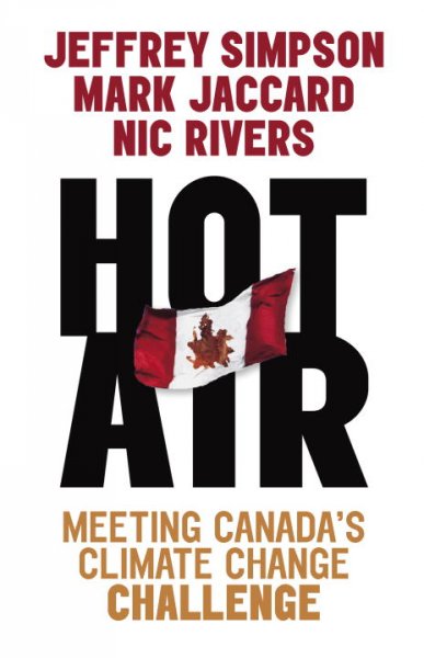 Hot air : meeting Canada's climate change challenge / Jeffrey Simpson, Mark Jaccard and Nic Rivers.