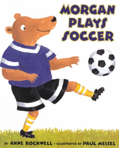 Morgan plays soccer / by Anne Rockwell ; illustrated by Paul Meisel.